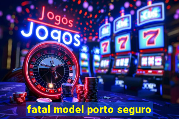 fatal model porto seguro